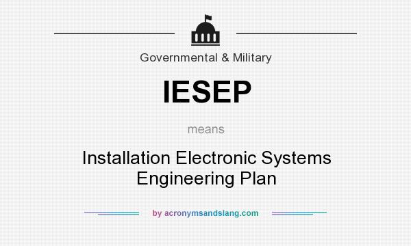 What does IESEP mean? It stands for Installation Electronic Systems Engineering Plan