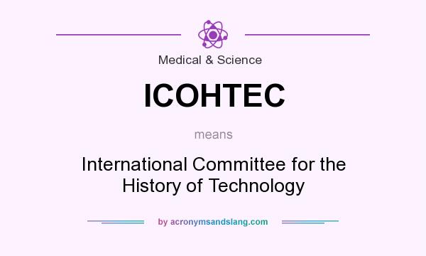 What does ICOHTEC mean? It stands for International Committee for the History of Technology