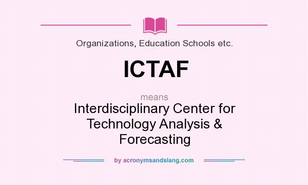 What does ICTAF mean? It stands for Interdisciplinary Center for Technology Analysis & Forecasting