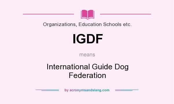 What does IGDF mean? It stands for International Guide Dog Federation