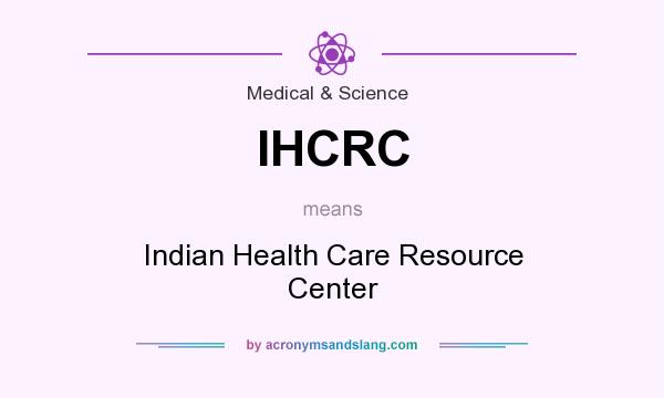 What does IHCRC mean? It stands for Indian Health Care Resource Center
