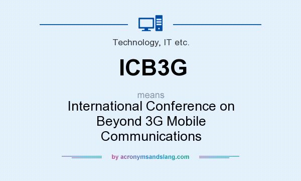 What does ICB3G mean? It stands for International Conference on Beyond 3G Mobile Communications