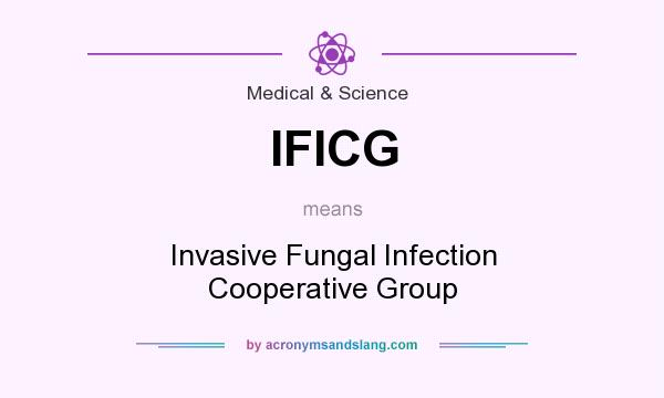 What does IFICG mean? It stands for Invasive Fungal Infection Cooperative Group
