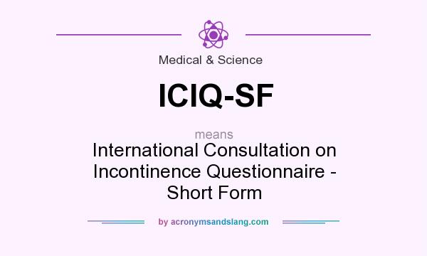 What does ICIQ-SF mean? It stands for International Consultation on Incontinence Questionnaire - Short Form