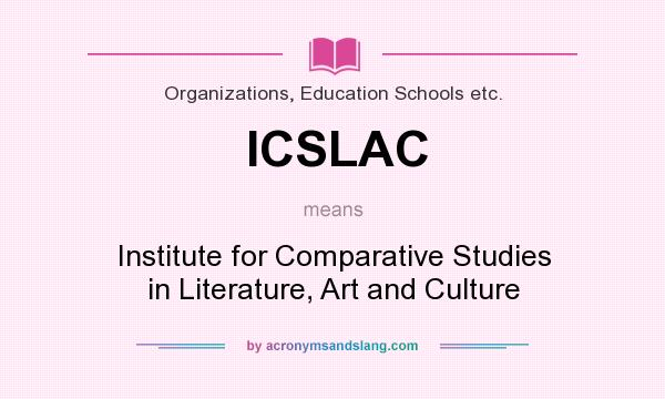 What does ICSLAC mean? It stands for Institute for Comparative Studies in Literature, Art and Culture