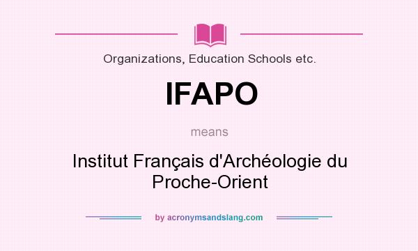What does IFAPO mean? It stands for Institut Français d`Archéologie du Proche-Orient