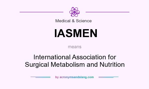 What does IASMEN mean? It stands for International Association for Surgical Metabolism and Nutrition