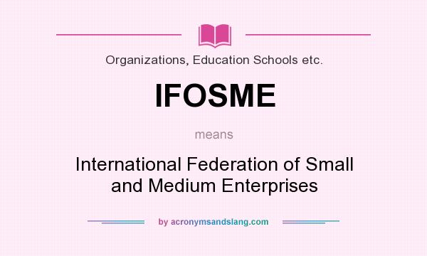 What does IFOSME mean? It stands for International Federation of Small and Medium Enterprises