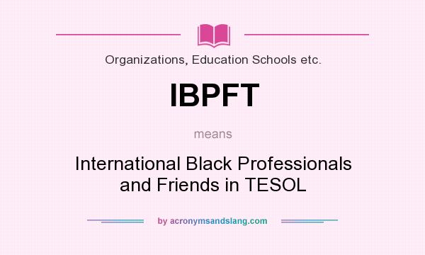 What does IBPFT mean? It stands for International Black Professionals and Friends in TESOL