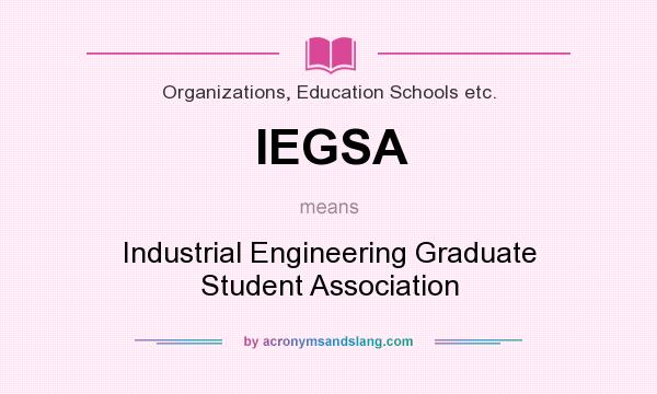 What does IEGSA mean? It stands for Industrial Engineering Graduate Student Association