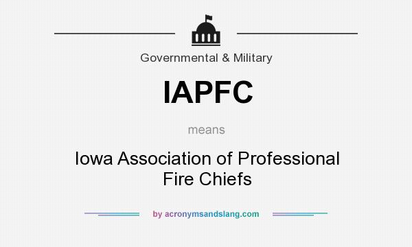 What does IAPFC mean? It stands for Iowa Association of Professional Fire Chiefs