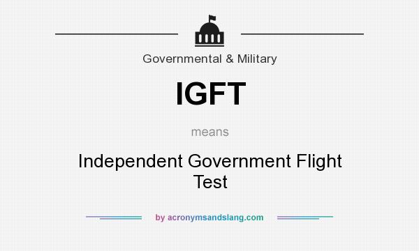 What does IGFT mean? It stands for Independent Government Flight Test