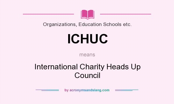 What does ICHUC mean? It stands for International Charity Heads Up Council