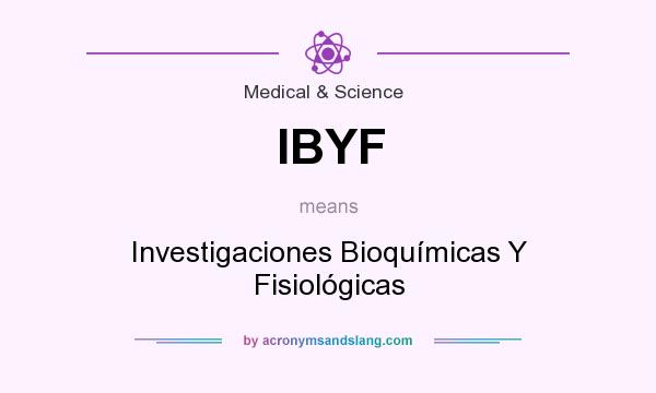 What does IBYF mean? It stands for Investigaciones Bioquímicas Y Fisiológicas