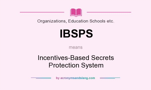What does IBSPS mean? It stands for Incentives-Based Secrets Protection System