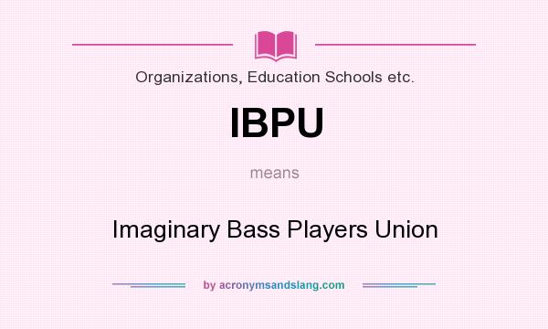 What does IBPU mean? It stands for Imaginary Bass Players Union