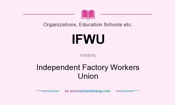 What does IFWU mean? It stands for Independent Factory Workers Union