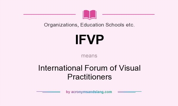 What does IFVP mean? It stands for International Forum of Visual Practitioners