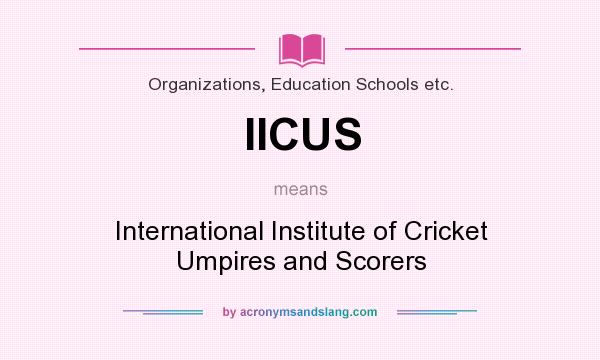 What does IICUS mean? It stands for International Institute of Cricket Umpires and Scorers