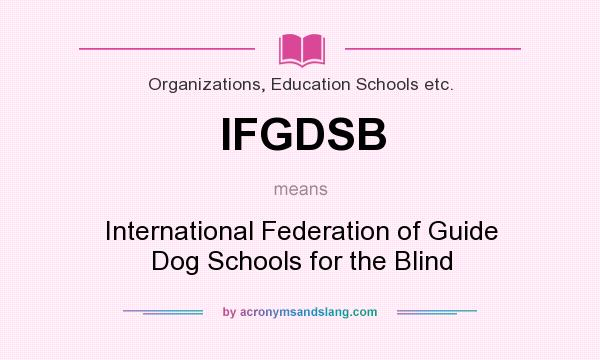What does IFGDSB mean? It stands for International Federation of Guide Dog Schools for the Blind