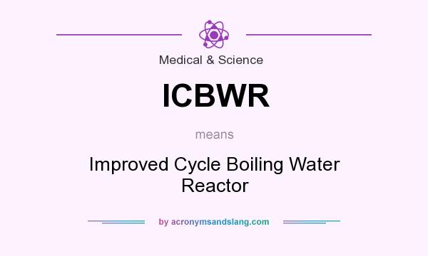 What does ICBWR mean? It stands for Improved Cycle Boiling Water Reactor