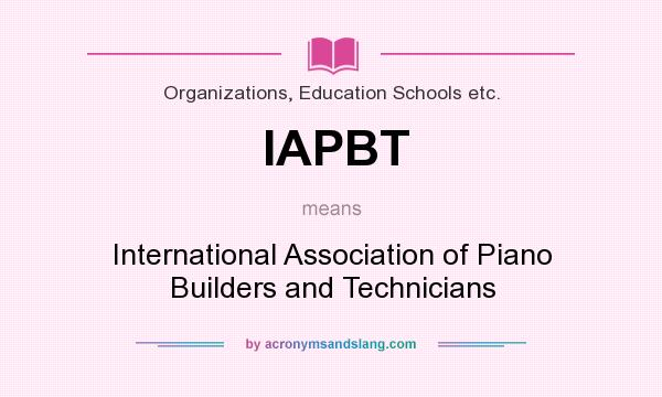 What does IAPBT mean? It stands for International Association of Piano Builders and Technicians