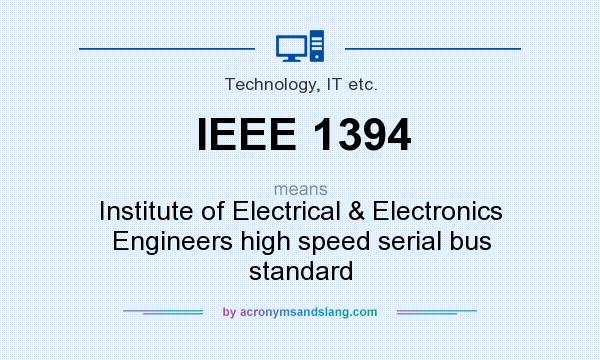 What does IEEE 1394 mean? It stands for Institute of Electrical & Electronics Engineers high speed serial bus standard