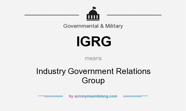 What does IGRG mean? It stands for Industry Government Relations Group