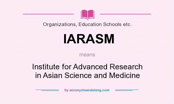 What does IARASM mean? It stands for Institute for Advanced Research in Asian Science and Medicine