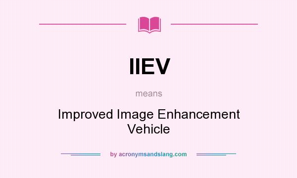 What does IIEV mean? It stands for Improved Image Enhancement Vehicle