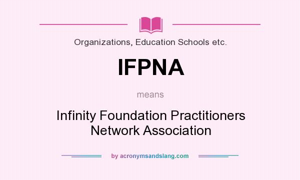 What does IFPNA mean? It stands for Infinity Foundation Practitioners Network Association