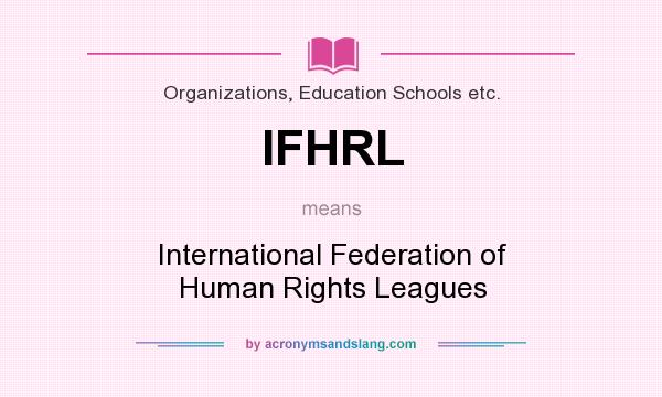 What does IFHRL mean? It stands for International Federation of Human Rights Leagues