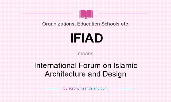 What does IFIAD mean? It stands for International Forum on Islamic Architecture and Design