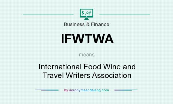 What does IFWTWA mean? It stands for International Food Wine and Travel Writers Association