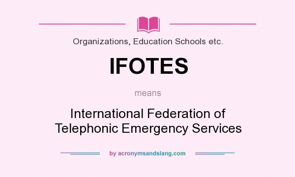 What does IFOTES mean? It stands for International Federation of Telephonic Emergency Services