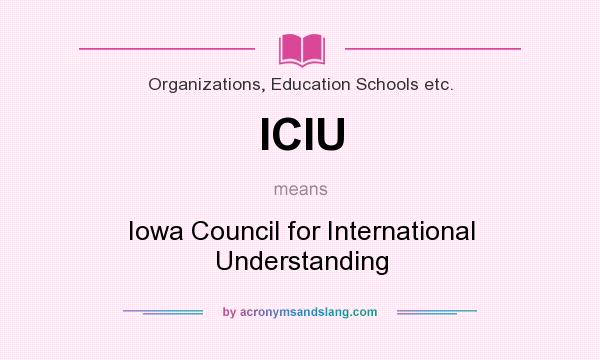 What does ICIU mean? It stands for Iowa Council for International Understanding