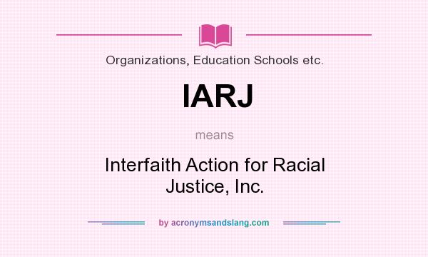 What does IARJ mean? It stands for Interfaith Action for Racial Justice, Inc.