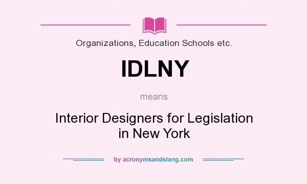 What does IDLNY mean? It stands for Interior Designers for Legislation in New York