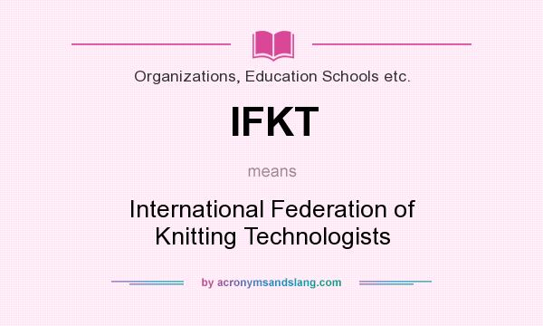 What does IFKT mean? It stands for International Federation of Knitting Technologists