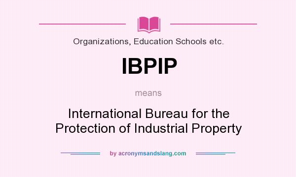 What does IBPIP mean? It stands for International Bureau for the Protection of Industrial Property