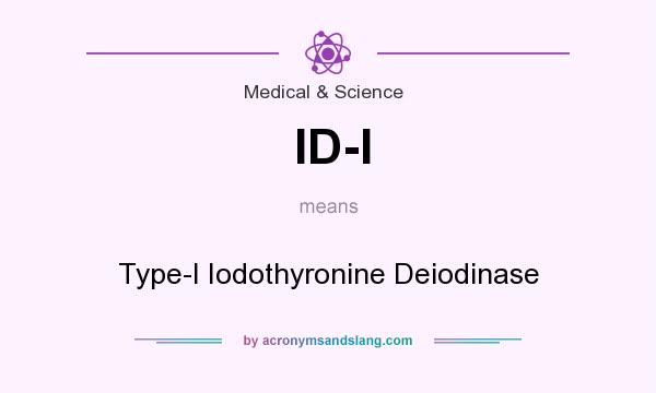 What does ID-I mean? It stands for Type-I Iodothyronine Deiodinase