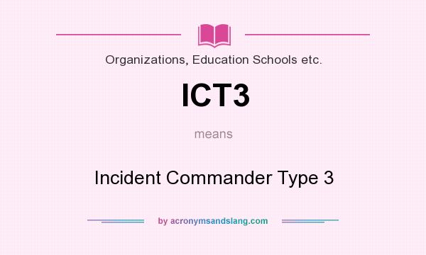 What does ICT3 mean? It stands for Incident Commander Type 3