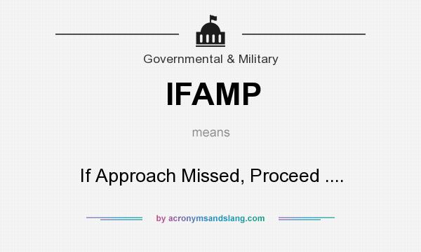 What does IFAMP mean? It stands for If Approach Missed, Proceed ....