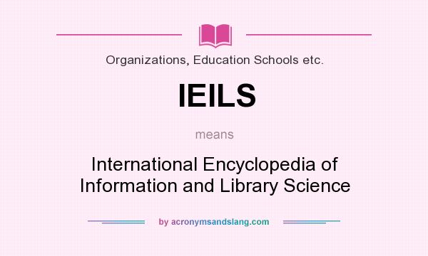 What does IEILS mean? It stands for International Encyclopedia of Information and Library Science