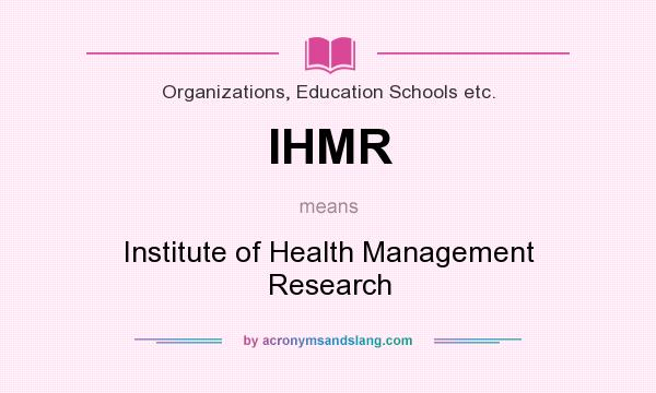 What does IHMR mean? It stands for Institute of Health Management Research