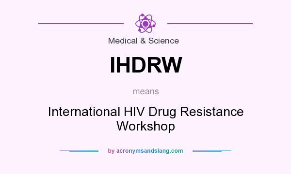 What does IHDRW mean? It stands for International HIV Drug Resistance Workshop