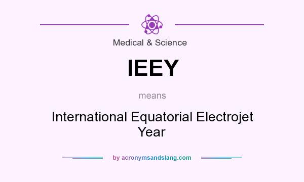 What does IEEY mean? It stands for International Equatorial Electrojet Year