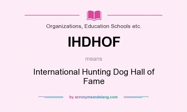 What does IHDHOF mean? It stands for International Hunting Dog Hall of Fame
