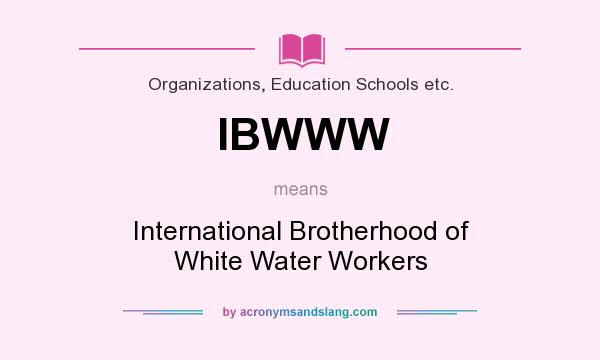 What does IBWWW mean? It stands for International Brotherhood of White Water Workers