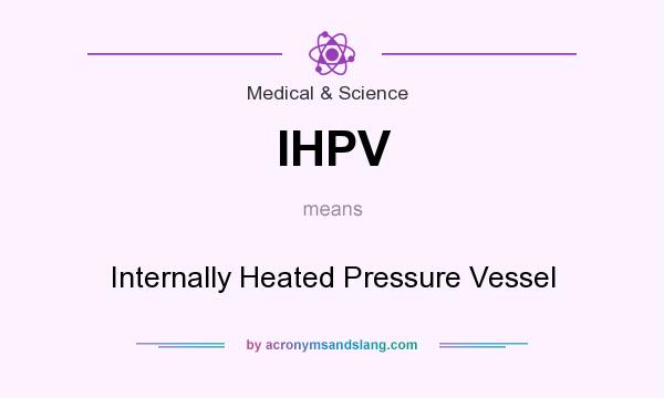 What does IHPV mean? It stands for Internally Heated Pressure Vessel